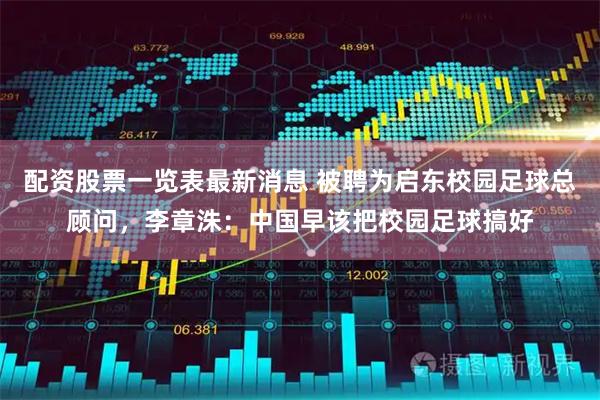 配资股票一览表最新消息 被聘为启东校园足球总顾问，李章洙：中国早该把校园足球搞好